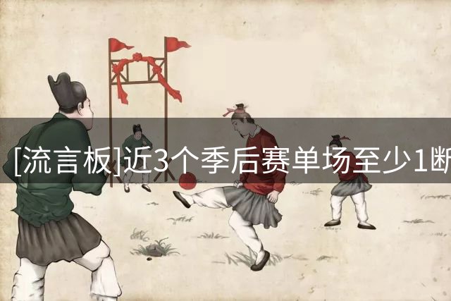 [流言板]近3个季后赛单场至少1断1帽场次榜：切特25场第一、OG第二